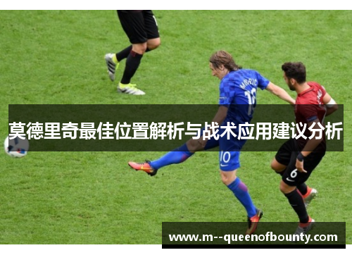 莫德里奇最佳位置解析与战术应用建议分析