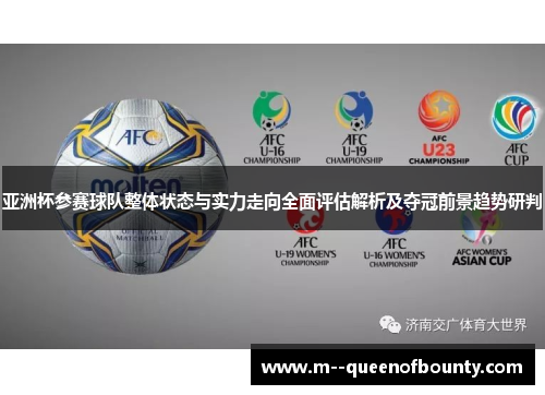 亚洲杯参赛球队整体状态与实力走向全面评估解析及夺冠前景趋势研判
