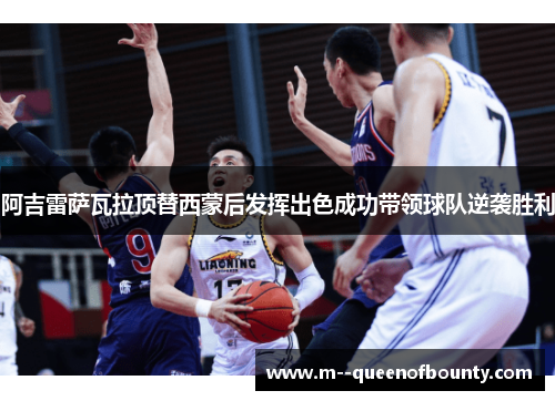 阿吉雷萨瓦拉顶替西蒙后发挥出色成功带领球队逆袭胜利