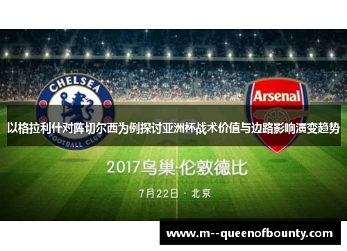 以格拉利什对阵切尔西为例探讨亚洲杯战术价值与边路影响演变趋势 以格拉利什对阵切尔西为例探讨亚洲杯战术价值与边路影响演变趋势