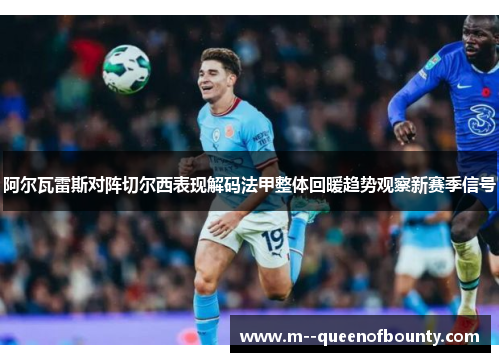 阿尔瓦雷斯对阵切尔西表现解码法甲整体回暖趋势观察新赛季信号 阿尔瓦雷斯对阵切尔西表现解码法甲整体回暖趋势观察新赛季信号